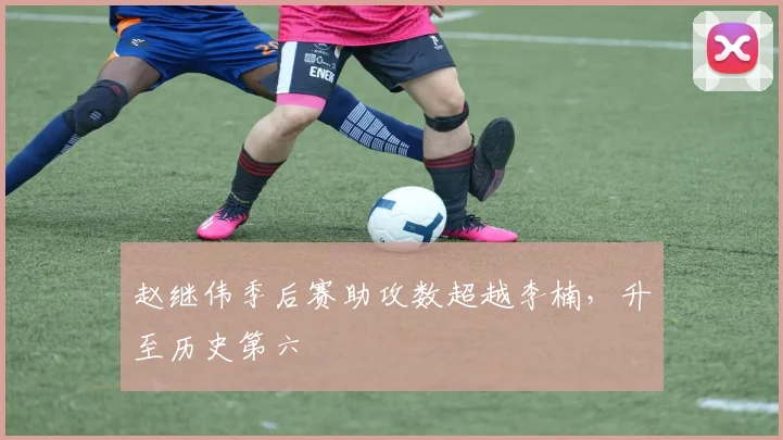 赵继伟季后赛助攻数超越李楠,升至历史第六